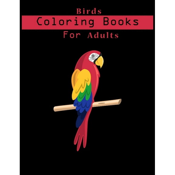 Birds Coloring Book For Adults: Adult Coloring Book with Stress Relieving Bird Designs.