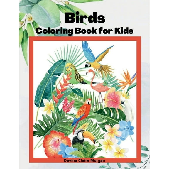 Birds Coloring Book for Kids: Children Coloring and Activity Book for Girls & Boys Ages 3-8 48 State Birds and Nature - , (Paperback)