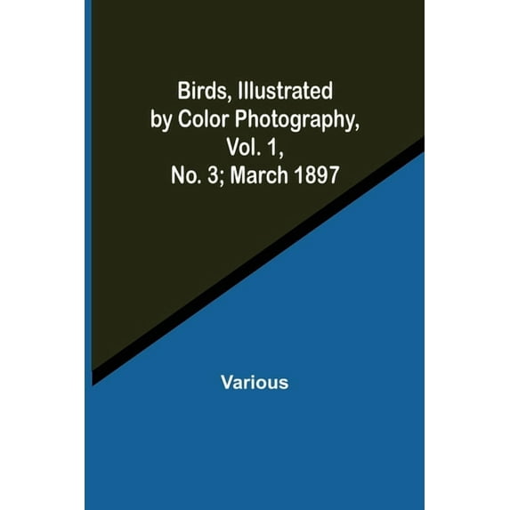 Birds, Illustrated by Color Photography, Vol. 1, No. 3; March 1897, (Paperback)