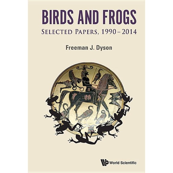 Birds and Frogs: Selected Papers of Freeman Dyson, 1990-2014, (Hardcover)