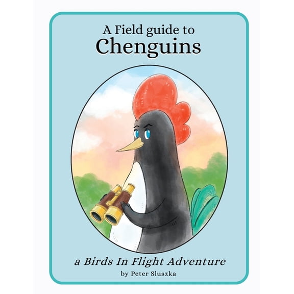 Birds in Flight A Field Guide to Chenguins: A Birds In Flight Adventure, (Paperback)