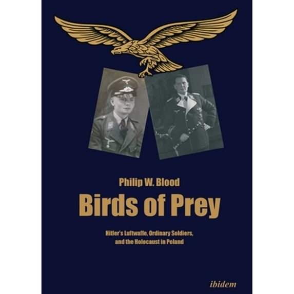 Birds of Prey: Hitler's Luftwaffe, Ordinary Soldiers, and the Holocaust in Poland (Paperback)