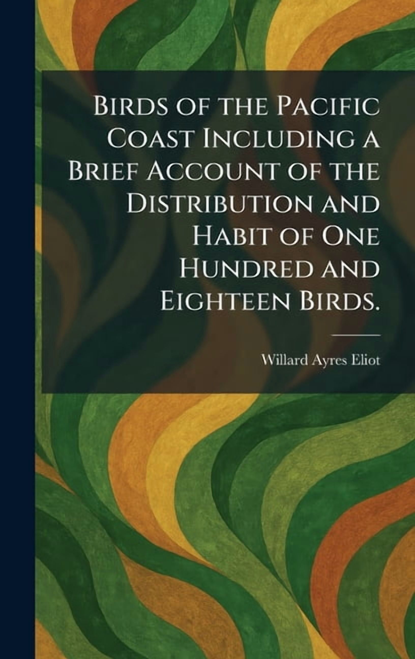 Birds of the Pacific Coast Including a Brief Account of the Distribution and Habit of One Hundred and Eighteen Birds., (Hardcover)