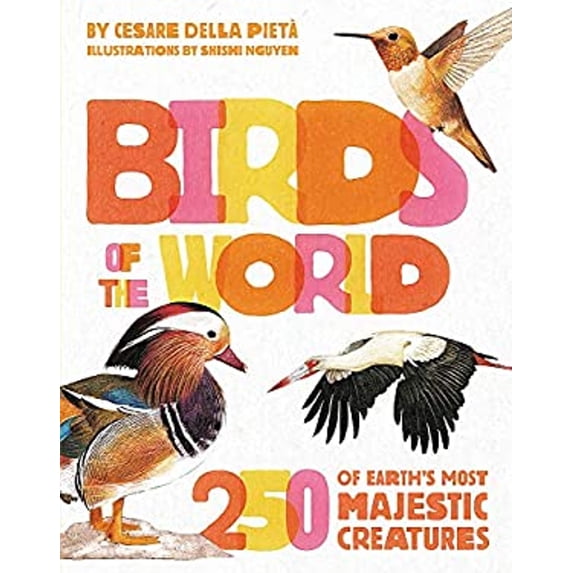 Pre-Owned Birds of the World: 250 of Earth's Most Majestic Creatures (Hardcover) 0762498102 9780762498109