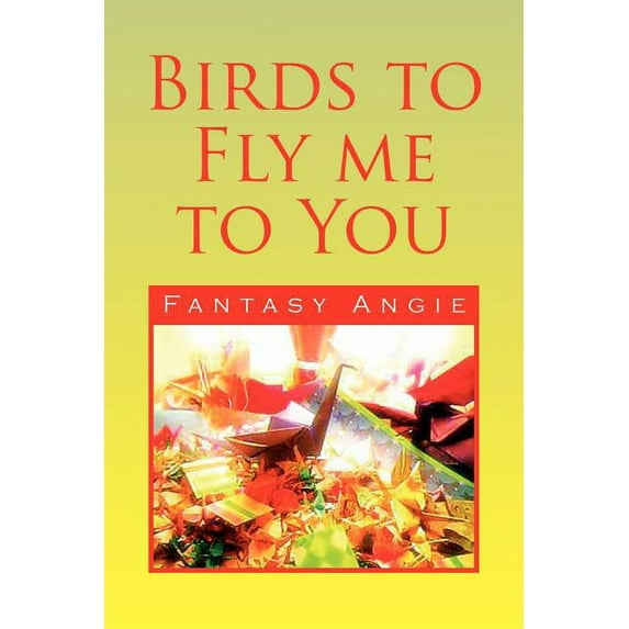 Birds to Fly Me to You (Paperback) by Fantasy Angie