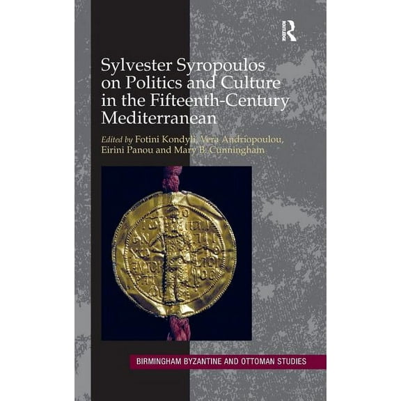 Birmingham Byzantine and Ottoman Studies Sylvester Syropoulos on Politics and Culture in the Fifteenth-Century Mediterranean: Themes and Problems in the Memoirs,, Book 16, (Hardcover)