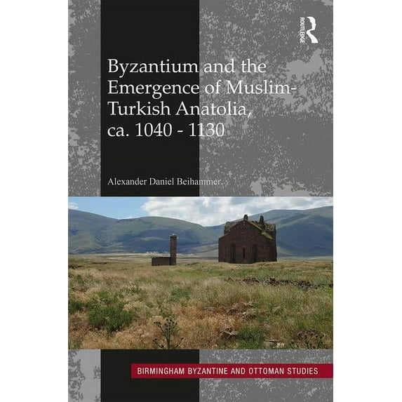Birmingham Byzantine and Ottoman Studies Byzantium and the Emergence of Muslim-Turkish Anatolia, ca. 1040-1130, Book 20, (Hardcover)