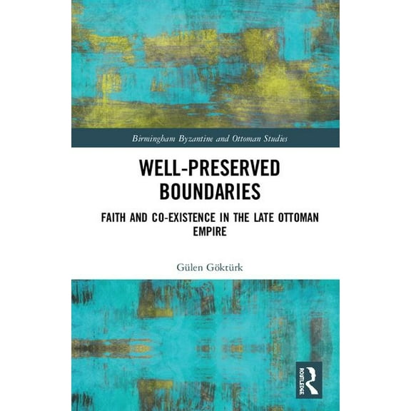 Birmingham Byzantine and Ottoman Studies Well-Preserved Boundaries: Faith and Co-Existence in the Late Ottoman Empire, Book 28, (Hardcover)