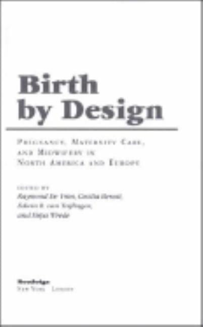 Birth by Design: Pregnancy, Maternity Care and Midwifery in North America and Europe, (Hardcover)