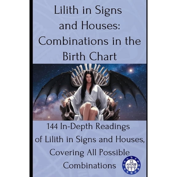 Birth Chart Readings Lilith in Signs and Houses: Combinations in the Birth Chart: 144 In-Depth Readings of Lilith in Signs and Houses, Coveri, Book 14, (Paperback)