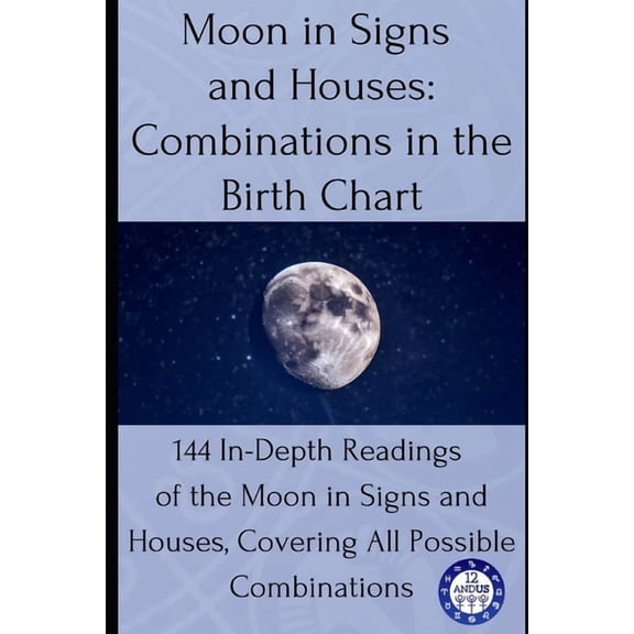 Birth Chart Readings Moon in Signs and Houses: Combinations in the Birth Chart: 144 In-Depth Readings of the Moon in Signs and Houses, Coveri, Book 3, (Paperback)