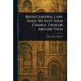 thumbnail image 1 of Birth Control Laws Shall We Keep Them Change Them or Abolish Them, (Paperback), 1 of 1
