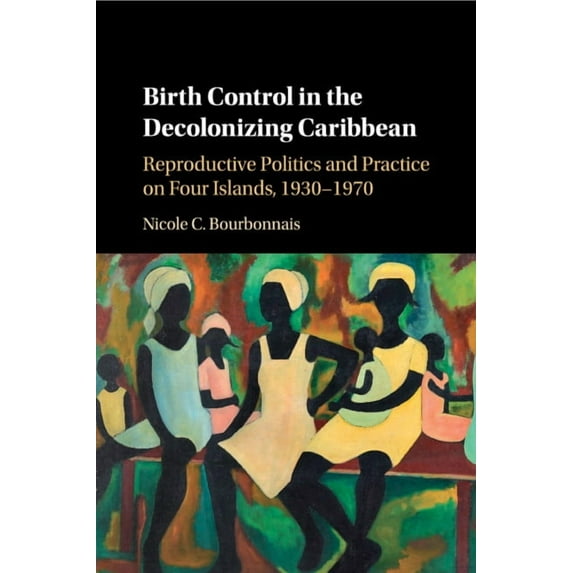 Birth Control in the Decolonizing Caribbean, (Paperback)