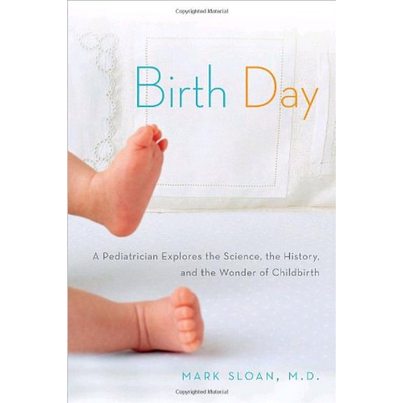 Pre-Owned Birth Day: A Pediatrician Explores the Science, the History, and the Wonder of Childbirth (Hardcover) 0345502868 9780345502865