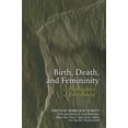 thumbnail image 1 of Birth, Death, and Femininity: Philosophies of Embodiment, (Paperback), 1 of 1