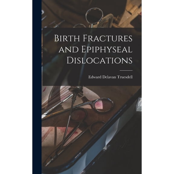 Birth Fractures and Epiphyseal Dislocations, (Hardcover)