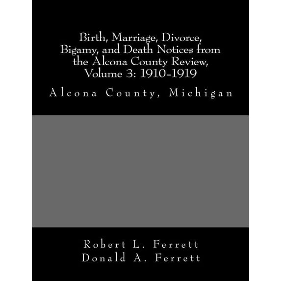 Birth, Marriage, Divorce, Bigamy, and Death Notices from the Alcona County Review, Volume 3 : 1910-1919: Alcona County, Michigan (Paperback)