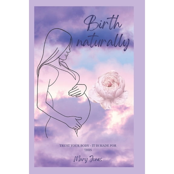 Birth Naturally: Natural Childbirth, (Paperback)