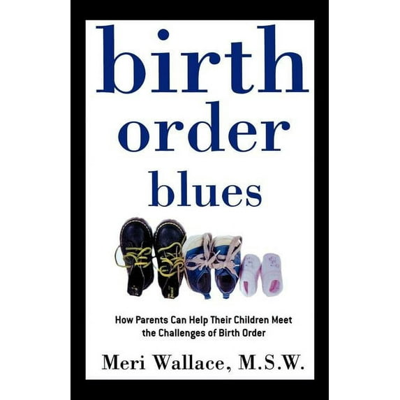 Birth Order Blues Birth Order Blues: How Parents Can Help Their Children Meet the Challenges of Their Birth Order, Book 1, (Paperback)