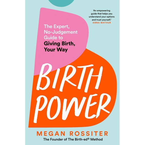 Birth Power: The Expert, No-Judgement Guide to Giving Birth, Your Way, (Paperback)