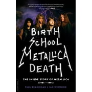 Birth School Metallica Death The Inside Story of Metallica 1981-1991 Volume 1, Paperback