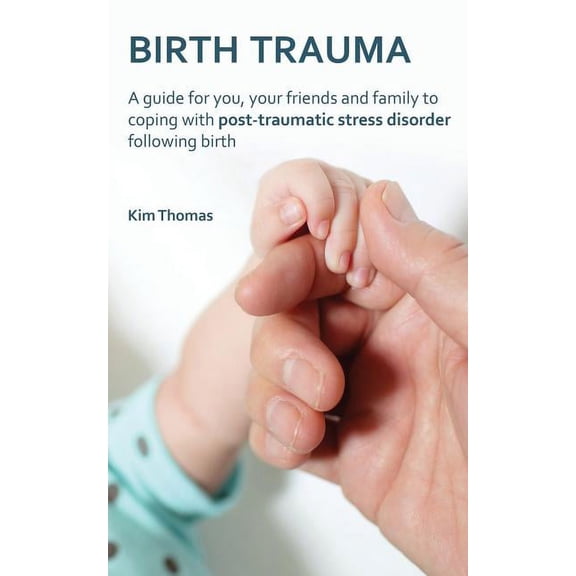 Birth Trauma: A Guide for You, Your Friends and Family to Coping with Post-Traumatic Stress Disorder Following Birth (Paperback)