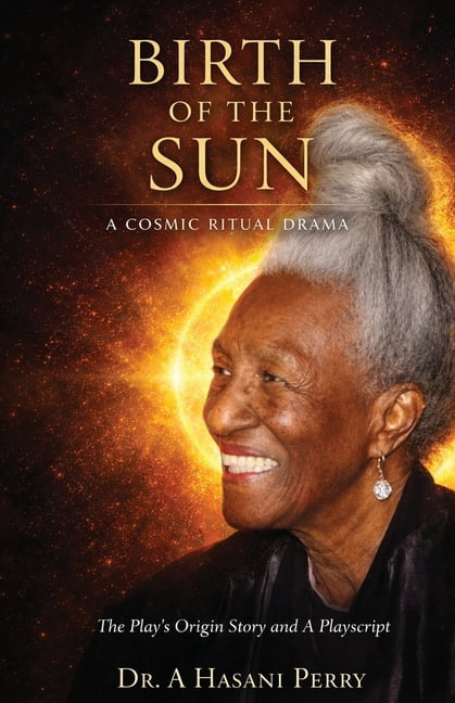 Birth of the Sun: A COSMIC RITUAL DRAMA The Play's Origin Story and A Playscript: A COSMIC RITUAL DRAMA, (Paperback)