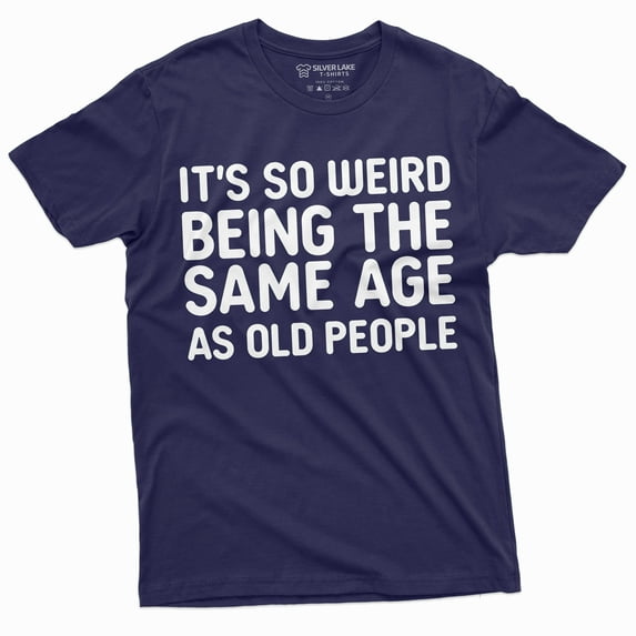 Birthday Anniversary T-Shirt It'S So Weird Being The Same Age As Old People Funny Tee Shirt (3X-Large Navy Blue)