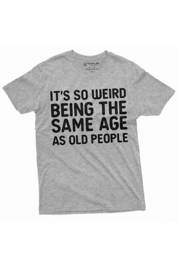 Birthday Anniversary T-Shirt It'S So Weird Being The Same Age As Old People Funny Tee Shirt (Small Grey)