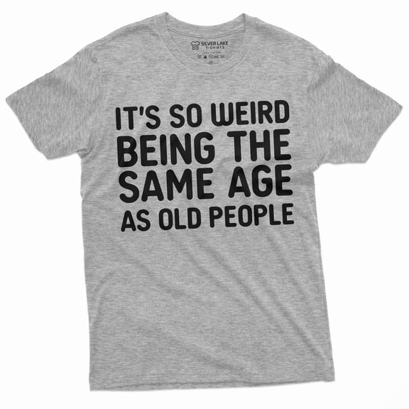 Birthday Anniversary T-Shirt It'S So Weird Being The Same Age As Old People Funny Tee Shirt (X-Large Grey)
