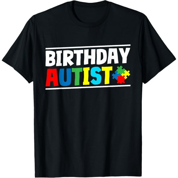 Birthday Autist Autism T-Shirt men and women can wear,black,white,creative gift