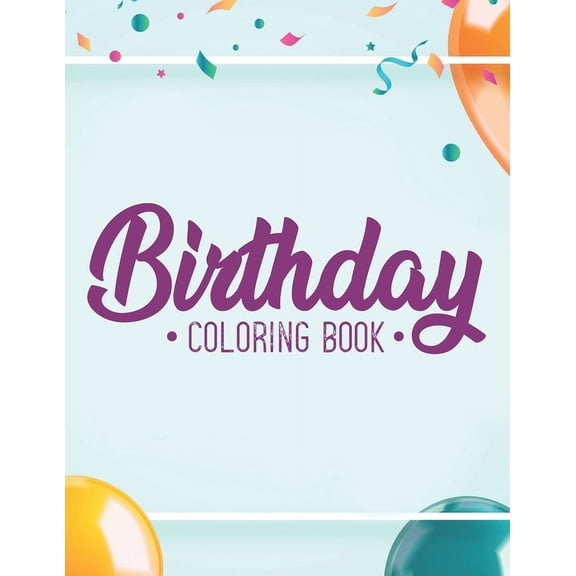 Birthday Coloring Book: Happy Illustrations And Cheerful Designs To Color For Adults, Relaxing Coloring Activity Pages