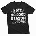 thumbnail image 1 of Birthday Funny shirt 30th 50th anniversary birthday tee I see no good reason to act my age shirt (XX-Large Black), 1 of 7