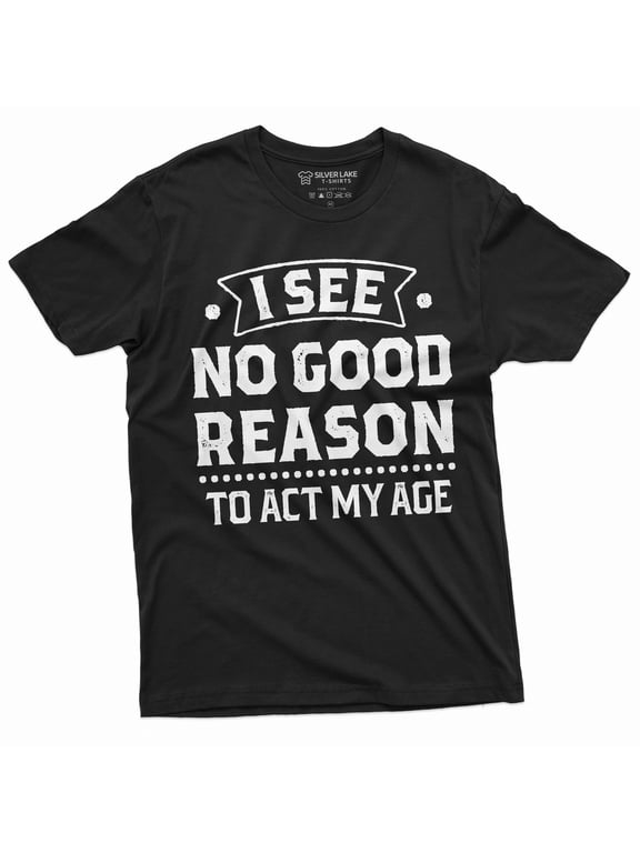 Birthday Funny shirt 30th 50th anniversary birthday tee I see no good reason to act my age shirt