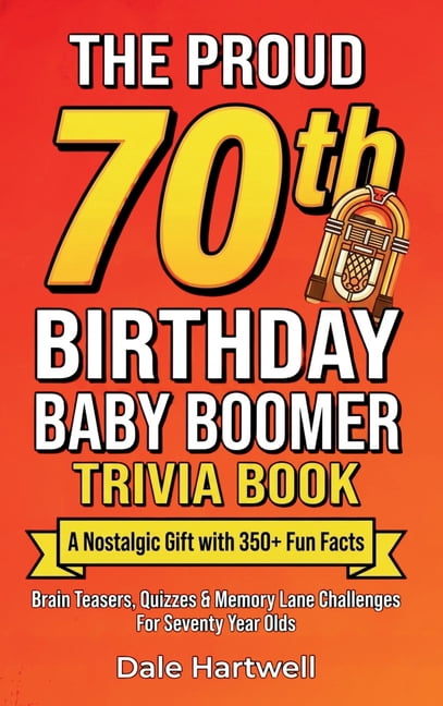 Birthday Gifts for Men and Women The Proud 70th Birthday Baby Boomer Trivia Book: A Nostalgic Gift with 350+ Fun Facts, Brain Teasers, Quizzes and Memory, Book 3, (Hardcover)