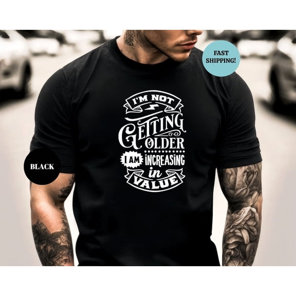 Birthday Men's Shirt: I'm Increasing in Value Tee TSHIRT All Size S-5XL