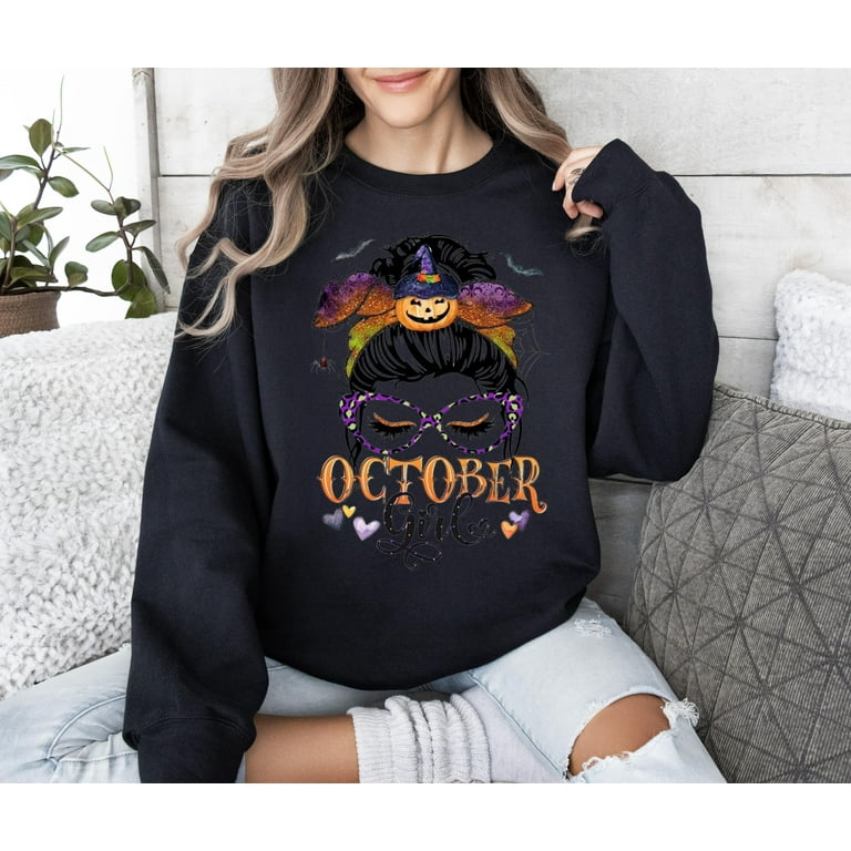 Birthday October Girl Sweatshirt Halloween Messy Bun Sweatshirt Unisex Sweatshirt Feel The Softness Love The Fit