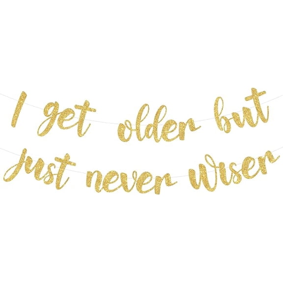 Birthday Party Banner I Get Older But Just Never Wiser Banner Gold for Her Him 30th 40th 50th Birthday Party Supplies