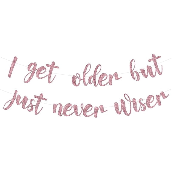 Birthday Party Banner I Get Older But Just Never Wiser Banner Rose Gold for Her 30th 40th 50th Birthday Party Supplies
