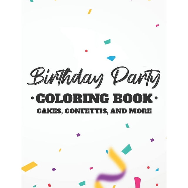 Birthday Party Coloring Book Cakes, Confettis, And More: Fun-Filled ...