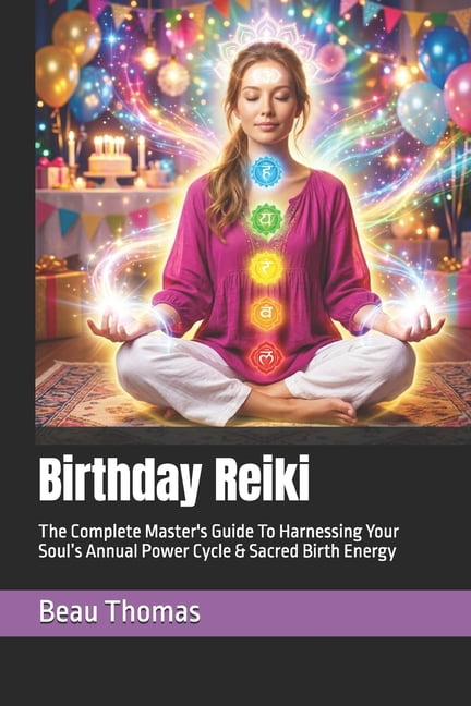 Birthday Reiki: The Complete Master's Guide To Harnessing Your Soul's Annual Power Cycle & Sacred Birth Energy, (Paperback)