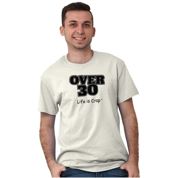 Birthday Short Sleeve T-Shirt Tees Tshirts Life is Crap Over 30 Age Funny Gift