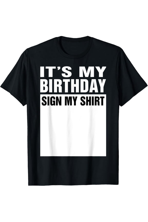 It's My Birthday Sign My Shirt Funny Interactive Party Tee for Men and Women, DIY Autograph Celebration T-Shirt, Creative Birthday Gift Idea, Graphic Novelty Top