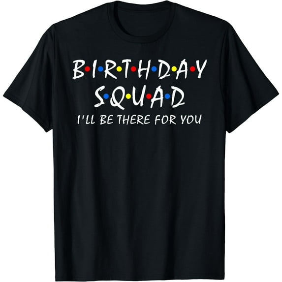 Birthday squad i'll be there for you Birthday Party Firends T-Shirt