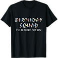 thumbnail image 1 of Birthday squad i'll be there for you Birthday Party Firends T-Shirt, 1 of 4