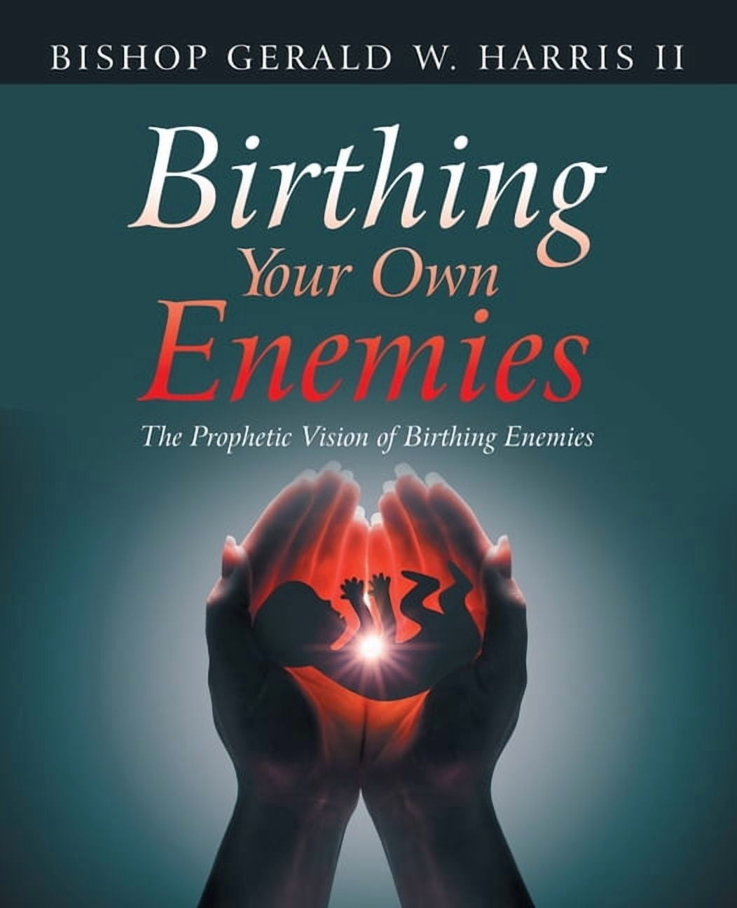 Birthing Your Own Enemies: The Prophetic Vision of Birthing Enemies, (Paperback)