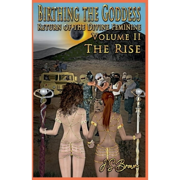 Birthing the Goddess Birthing the Goddess, Return of the Divine Feminine, Volume II "The Rise", Book 2, (Paperback)