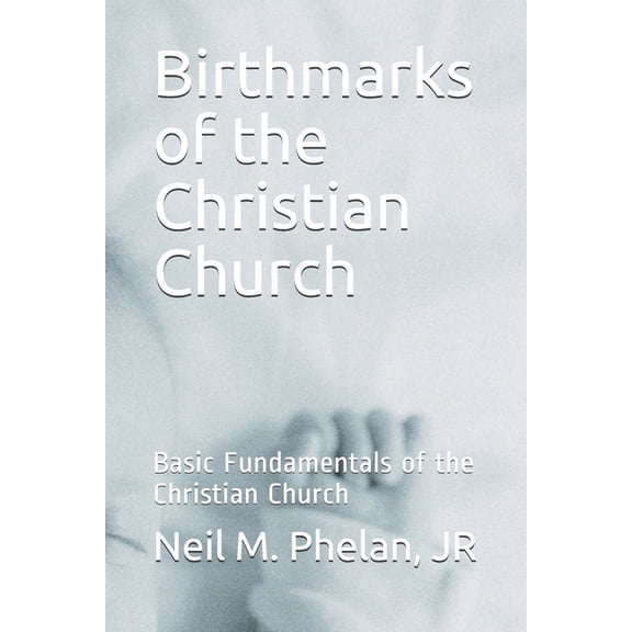 Birthmarks of the Christian Church: Basic Fundamentals of the Christian Church, (Paperback)