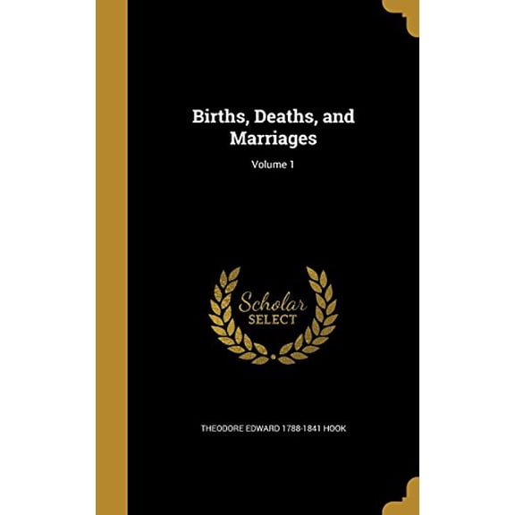Births, Deaths, and Marriages; Volume 1 Hardcover 1360630732 9781360630731 Theodore Edward 1788-1841 Hook