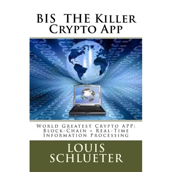 Bis the Killer Crypto App : World Greatest Crypto App: Block-Chain + Real-Time Information Processing (Paperback)